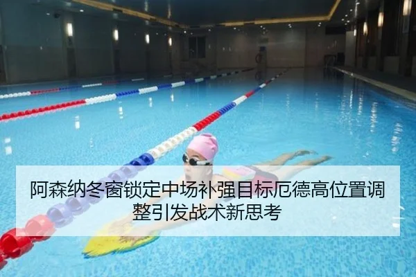 阿森纳冬窗锁定中场补强目标厄德高位置调整引发战术新思考（Kaiyun）